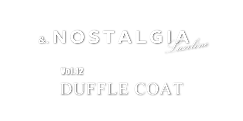 &.NOSTALGIA】 Luxe line Vol.12 DUFFLE COAT